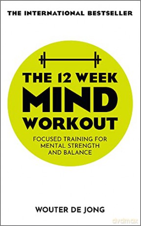 The 12 Week Mind Workout: Focused Training for Mental Strength and Balance - Wouter de Jong [KSIĄŻKA]