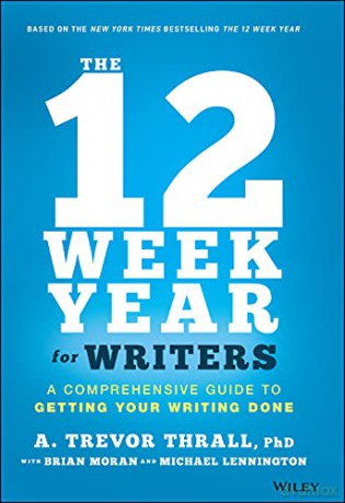 The 12 Week Year for Writers: A Comprehensive Guide to Getting Your Writing Done - A. Trevor Thrall [KSIĄŻKA]