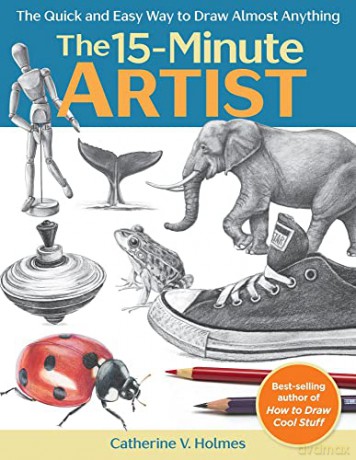 The 15-Minute Artist: The Quick and Easy Way to Draw Almost Anything - Catherine V Holmes [KSIĄŻKA]