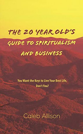 The 20 Year Old's Guide to Spiritualism And Business - Caleb Allison [KSIĄŻKA]