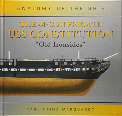 The 44-Gun Frigate USS Constitution 'Old Ironsides' (Anatomy of The Ship) - Karl Heinz Marquardt [KSIĄŻKA]