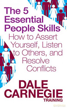 The 5 Essential People Skills: How to Assert Yourself, Listen to Others, and Resolve Conflicts - Dale Carnegie Training [KSIĄŻKA]