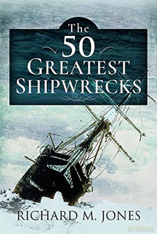 The 50 Greatest Shipwrecks - Richard M Jones [KSIĄŻKA]