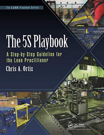 The 5S Playbook: A Step-by-Step Guideline for the Lean Practitioner (The LEAN Playbook Series) - Chris A. Ortiz [KSIĄŻKA]