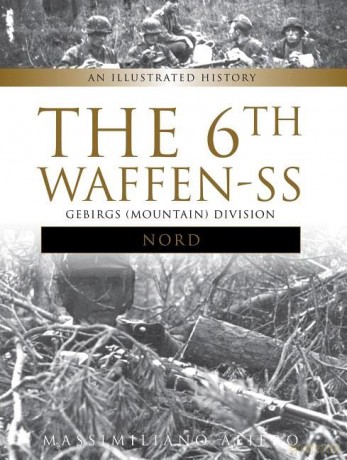 The 6th Waffen-SS Gebirgs (Mountain) Division ""Nord"": An Illustrated History: 5 (Divisions of the Waffen-SS) - Massimiliano Afiero [KSIĄŻKA]