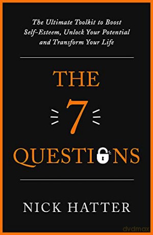 The 7 Questions: The Ultimate Toolkit to Boost Self-Esteem, Unlock Your Potential and Transform Your Life - Nick Hatter [KSIĄŻKA]