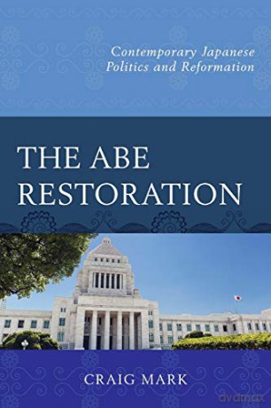 The Abe Restoration: Contemporary Japanese Politics and Reformation (Contemporary Japanese Politics and Reformations) - Craig Mark [KSIĄŻKA]