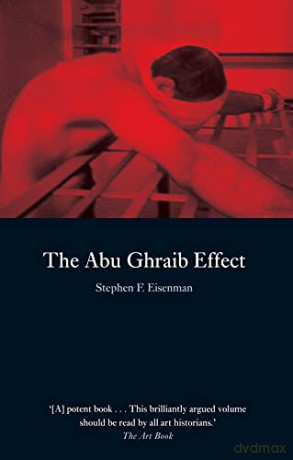 The Abu Ghraib Effect - Stephen F. Eisenman [KSIĄŻKA]