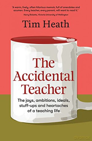 The Accidental Teacher: The joys, ambitions, ideals, stuff-ups and heartaches of a teaching life - Tim Heath [KSIĄŻKA]