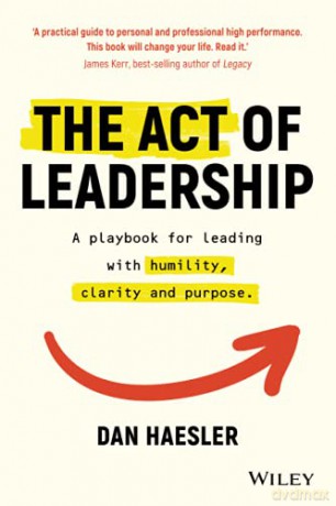The Act of Leadership: A Playbook for Leading with Humility, Clarity and Purpose - Dan Haesler [KSIĄŻKA]