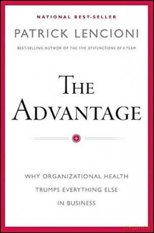 The Advantage: Why Organizational Health Trumps Everything Else In Business (J-B Lencioni Series) - Patrick M. Lencioni [KSIĄŻKA]