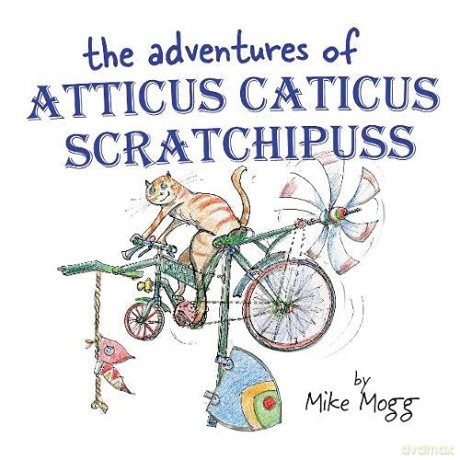The Adventures of Atticus Caticus Scratchipuss: The funny and fantastic adventure poem for all ages - Mike Mogg [KSIĄŻKA]