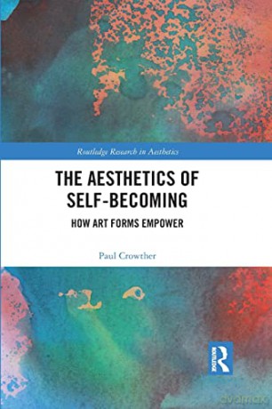 The Aesthetics of Self-Becoming: How Art Forms Empower (Routledge Research in Aesthetics) - Paul Crowther [KSIĄŻKA]