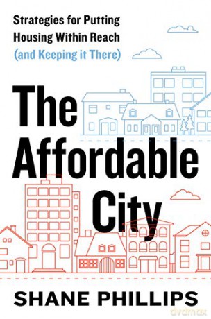 The Affordable City: Strategies for Putting Housing Within Reach (and Keeping It There) - Shane Phillips [KSIĄŻKA]