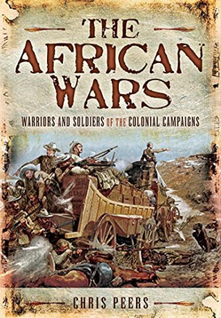 The African Wars: Warriors and Soldiers of the Colonial Campaigns - Chris Peers [KSIĄŻKA]