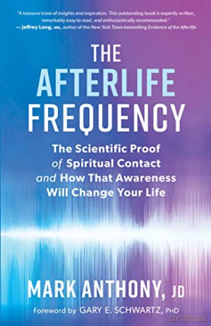 The Afterlife Frequency: The Scientific Proof of Spiritual Contact and How That Awareness Will Change Your Life - Mark Anthony [KSIĄŻKA]