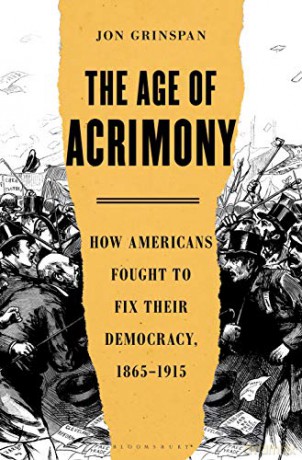 The Age of Acrimony: How Americans Fought to Fix Their Democracy, 1865-1915 - Jon Grinspan [KSIĄŻKA]