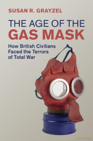 The Age of the Gas Mask: How British Civilians Faced the Terrors of Total War (Studies in the Social and Cultural History of Modern Warfare) - Susan R. Grayzel [KSIĄŻKA]