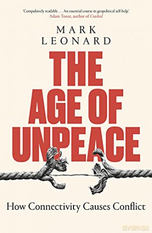 The Age of Unpeace: How Connectivity Causes Conflict - Mark Leonard [KSIĄŻKA]