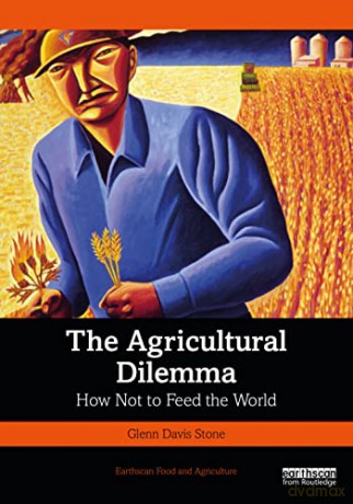 The Agricultural Dilemma: How Not to Feed the World (Earthscan Food and Agriculture) - Glenn Davis Stone [KSIĄŻKA]