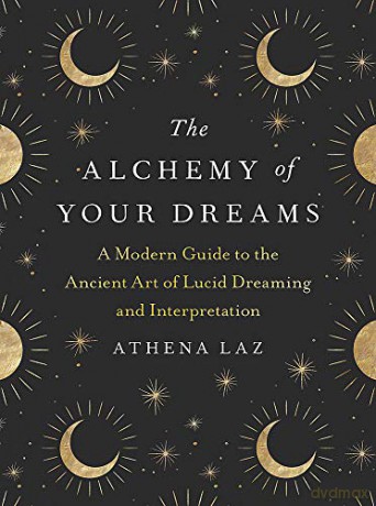 The Alchemy of Your Dreams: A Modern Guide to the Ancient Art of Lucid Dreaming and Interpretation - Athena Laz [KSIĄŻKA]