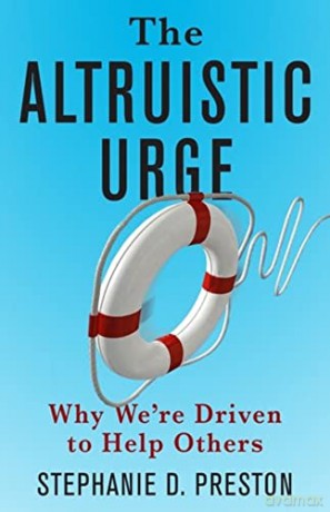 The Altruistic Urge: Why We're Driven to Help Others - Stephanie D. Preston [KSIĄŻKA]
