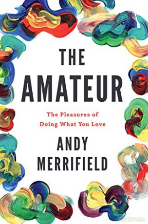 The Amateur: The Pleasures of Doing What You Love - Andy Merrifield [KSIĄŻKA]