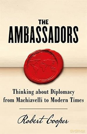 The Ambassadors: Thinking about Diplomacy from Machiavelli to Modern Times - Robert Cooper [KSIĄŻKA]