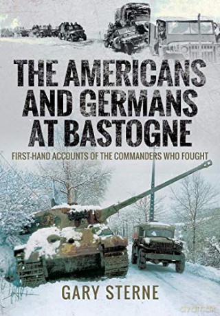 The Americans and Germans in Bastogne: First-Hand Accounts from the Commanders - Gary Sterne [KSIĄŻKA]