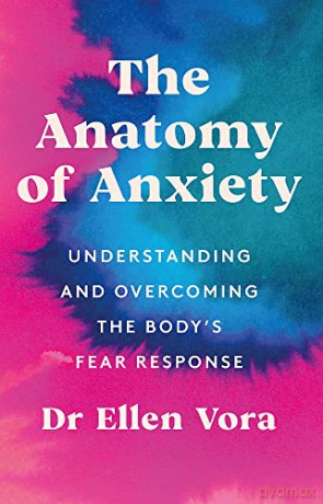 The Anatomy of Anxiety: Understanding and Overcoming the Body's Fear Response - Dr Ellen Vora [KSIĄŻKA]