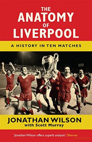 The Anatomy of Liverpool: A History in Ten Matches - Jonathan Wilson [KSIĄŻKA]