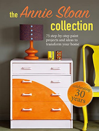 The Annie Sloan Collection: 75 step-by-step paint projects and ideas to transform your home - Annie Sloan [KSIĄŻKA]