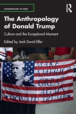 The Anthropology of Donald Trump: Culture and the Exceptional Moment (Anthropology of Now) - Jack David Eller [KSIĄŻKA]
