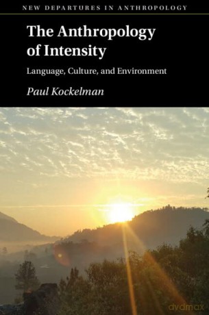 The Anthropology of Intensity: Language, Culture, and Environment (New Departures in Anthropology) - Paul Kockelman [KSIĄŻKA]