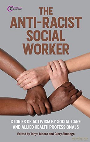The Anti-Racist Social Worker: stories of activism in social care and allied health professionals - Tanya Moore [KSIĄŻKA]