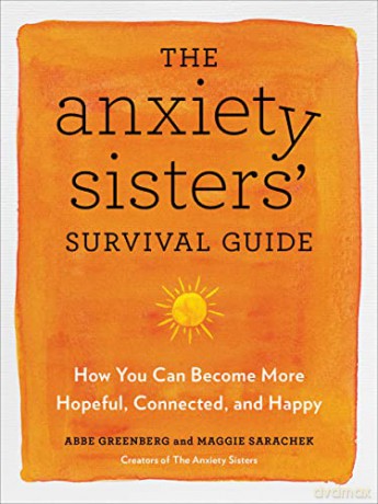 The Anxiety Sisters' Survival Guide: How You Can Become More Hopeful, Connected, and Happy [KSIĄŻKA]