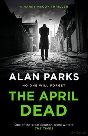 The April Dead (A Harry McCoy Thriller) - Alan Parks [KSIĄŻKA]