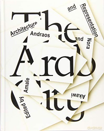 The Arab City: Architecture and Representation - Amale Andraos [KSIĄŻKA]