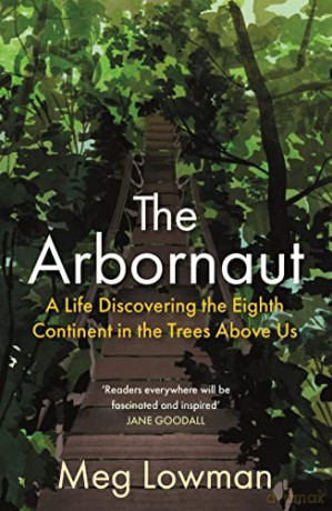 The Arbornaut: A Life Discovering the Eighth Continent in the Trees Above Us - Meg Lowman [KSIĄŻKA]