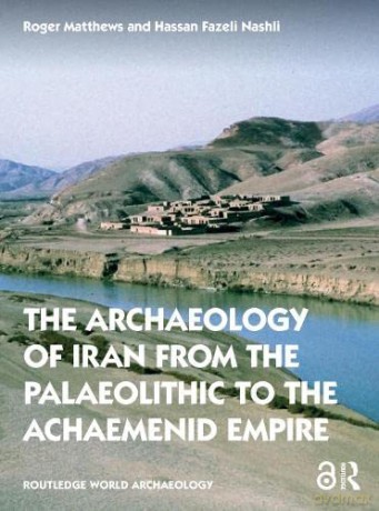 The Archaeology of Iran from the Palaeolithic to the Achaemenid Empire: From the Palaeolithic to the Achaemenid Empire (Routledge World Archaeology) - Roger Matthews [KSIĄŻKA]