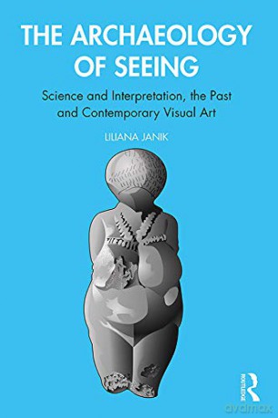 The Archaeology of Seeing: Science and Interpretation, the Past and Contemporary Visual Art - Liliana Janik [KSIĄŻKA]