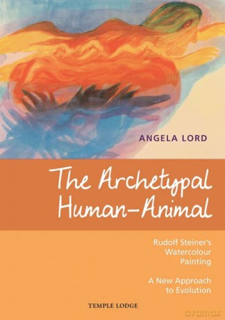 The Archetypal Human-Animal: Rudolf Steiner's Watercolour Painting - A New Approach to Evolution - Angela Lord [KSIĄŻKA]