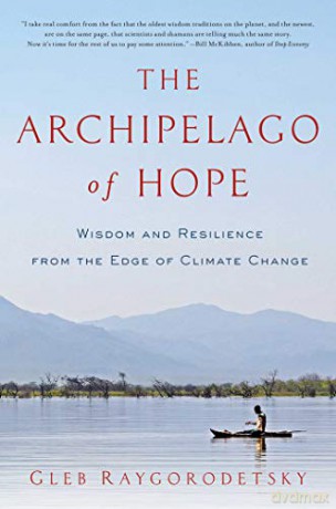 The Archipelago of Hope: Wisdom and Resilience from the Edge of Climate Change - Gleb Raygorodetsky [KSIĄŻKA]