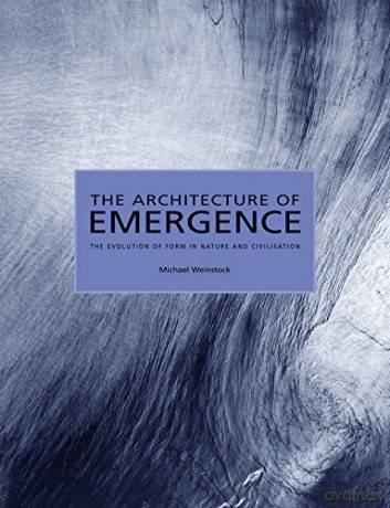 The Architecture of Emergence: The Evolution of Form in Nature and Civilisation - Michael Weinstock [KSIĄŻKA]