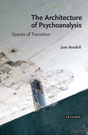The Architecture of Psychoanalysis: Spaces of Transition - Jane Rendell [KSIĄŻKA]