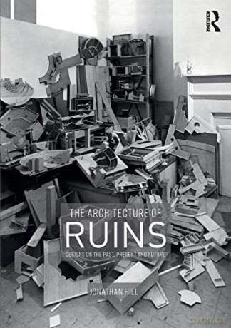 The Architecture of Ruins: Designs on the Past, Present and Future - Jonathan Hill [KSIĄŻKA]