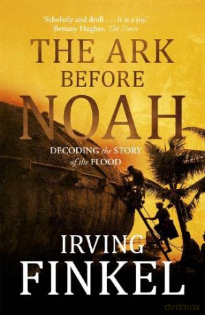 The Ark Before Noah: Decoding the Story of the Flood - Irving Finkel [KSIĄŻKA]