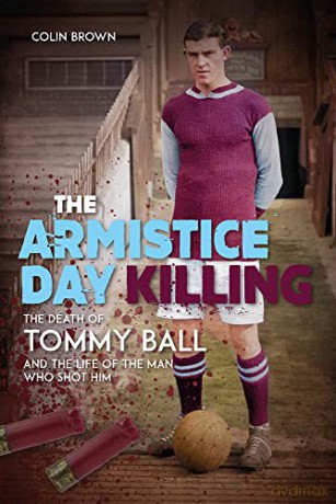 The Armistice Day Killing: The Death of Tommy Ball and the Life of the Man Who Shot Him - Colin Brown [KSIĄŻKA]