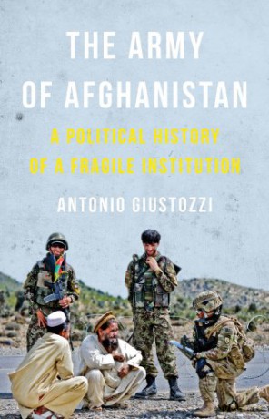 The Army of Afghanistan: A Political History of a Fragile Institution - Antonio Giustozzi [KSIĄŻKA]