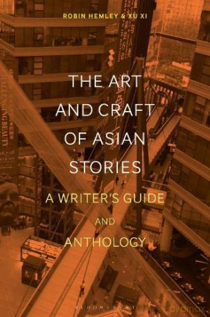 The Art and Craft of Asian Stories: A Writer's Guide and Anthology (Bloomsbury Writer's Guides and Anthologies) - Xu Xi [KSIĄŻKA]